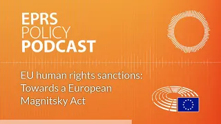 EU human rights sanctions: Towards a European Magnitsky Act [Policy Podcast]