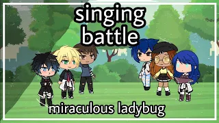 Miraculous ladybug singing battle||Gacha life