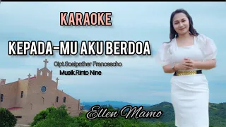 KARAOKE - Kepada-Mu Aku Berdoa - Ellen Mamo || Cipt. Sosipather Francescho.