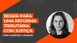 Beabá para uma reforma tributária com justiça | Vanessa Rahal Canado