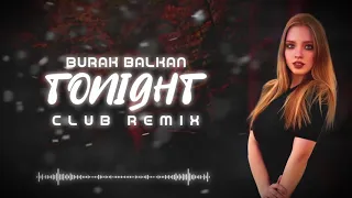 Burak Balkan - Tonight ( Club Remix ) 2019