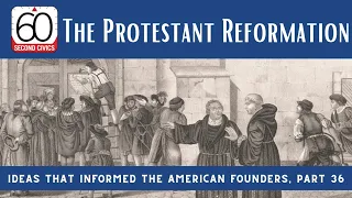 The Protestant Reformation: Ideas that Informed the American Founders, Part 36