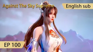 [Eng Sub] Against The Sky Supreme episode 100