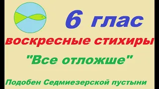 Воскресные стихиры 6-го гласа. Подобен "Все отложше" Седмиезерской пустыни. С запевами