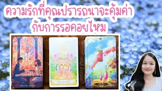 ความรักที่คุณปรารถนาจะคุ้มค่ากับการรอคอยไหม🌹pick a deck&charm🏡💍👩‍❤️‍💋‍👨🍀🦋