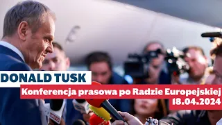 Donald Tusk - Konferencja prasowa po Radzie Europejskiej, 18.04.2024