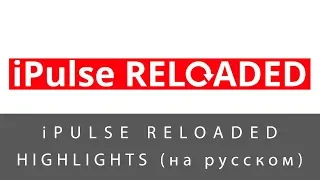 iPulse Reloaded - Highlights (на русском)