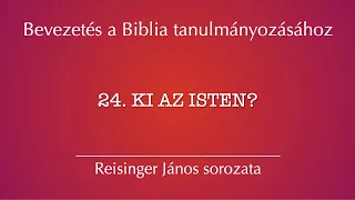 24. Ki az Isten? Kérdések – Bevezetés a Biblia tanulmányozásához, Reisinger János