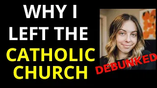 Why I left the Catholic Church (Debunked!)