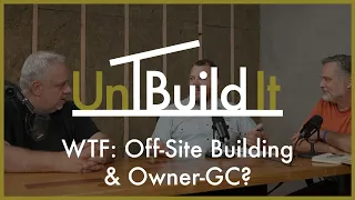 WTF: Off-Site Building & Owner-GC?  - UnBuild It Podcast #106