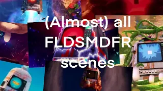 (Almost) all FLDSMDFR scenes