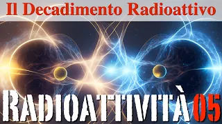 Il Decadimento Radioattivo - Radioattività#05 - CURIUSS
