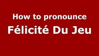 How to pronounce Félicité Du Jeu (French/France) - PronounceNames.com