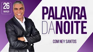 PALAVRA DA NOITE DE HOJE 26 DE MARÇO - Deixe seu pedido de oração | Ney Santos