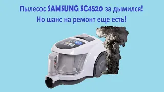 Ремонт пылесоса SAMSUNG SC4520 пошел дым, но не все еще потеряно!