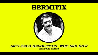 Anti-Tech Revolution: Why and How with David Skrbina