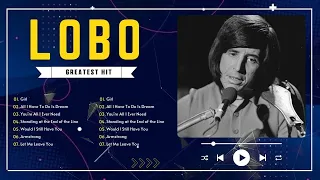 Best Songs Of Lobo P9│Lobo Greatest Hits Full Collection 2024 - Lobo songs 80's 90's