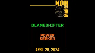 S2E9 • BlameShifter//Power Seeker • KOH SHOW LIVE • Monday 4/29 • LIVESTREAM