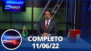 Operação de Risco (11/06/22) | Completo