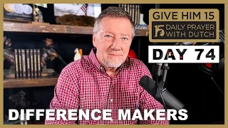 Difference Makers | Give Him 15: Daily Prayer with Dutch Day 74