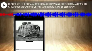 EPISODE #63 - THE GERMAN WORLD WAR I HEAVY TANK, THE STURMPANZERWAGEN A7V AND WHERE CAN ONE OF THES