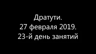 Дратути. 27 февраля 2019. 23-й день занятий