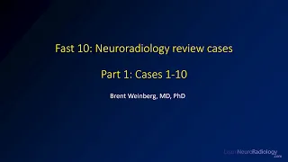 Fast 10: Neuroradiology high speed case review - Cases 1-10