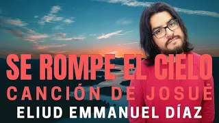 Se Rompe el Cielo (Canción de Josué) - Eliud Emmanuel Díaz - VIDEO LYRIC OFICIAL