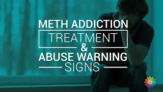 Meth Addiction Treatment & Abuse Warning Signs