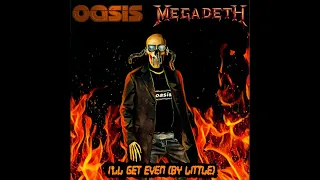 OASIS / MEGADETH - I'll Get Even (By Little)