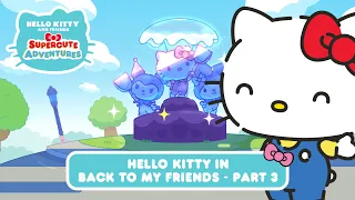 Hello Kitty in “Back to my Friends” PART 3 | Hello Kitty and Friends Supercute Adventures S6 EP09