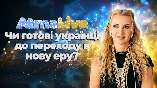 Чи готові українці до переходу в НОВУ ЕРУ  AtmaLive