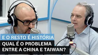 'E o Resto é História' em vídeo. Qual é o problema entre a China e Taiwan?