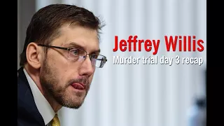 Jeffrey Willis murder trial day 3 recap