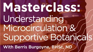 Masterclass: Understanding Mircocirculation and Supportive Botanicals