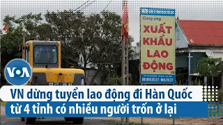 VN dừng tuyển lao động đi Hàn Quốc từ 4 tỉnh có nhiều người trốn ở lại | VOA Tiếng Việt