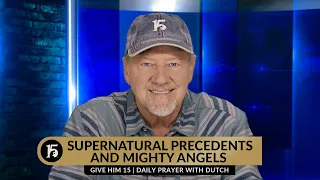 Supernatural Precedents and Mighty Angels | Give Him 15: Daily Prayer with Dutch | January 25, 2024