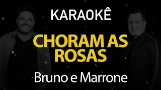 Choram as Rosas - Bruno e Marrone (Karaokê Version)
