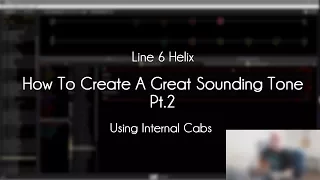 Line 6 Helix - How To Create A Great Tone - Pt. 2 - Internal Cabs