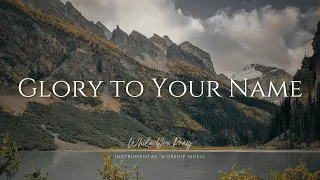 Glory to Your Name - Instrumental Soaking Worship Music / While You Pray