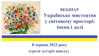 Вебінар «Українське мистецтво у світовому просторі: імена і долі» (третя зустріч циклу)