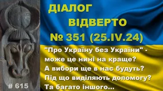 Діалог-351/25.04. Про Україну без України? А вибори ще будуть? На що виділяють допомогу? Та інше…