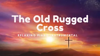 The Old Rugged Cross / Good Friday & Holy Week Hymn / Prayer and Meditation / Relaxing Instrumental