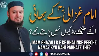 Imam Ghazali R.A Ke Bhai Unke Pichay Namaz Kiun Nahin Parhte Thy ?  | Must Watch | Mufti Abdul Wahab