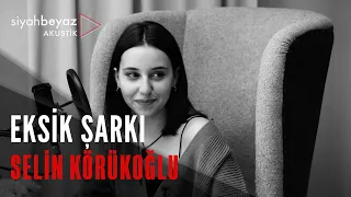 Selin Körükoğlu - Eksik Şarkı (SiyahBeyaz Akustik)