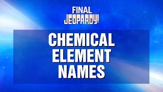 Chemical Elements | Final Jeopardy! | JEOPARDY!