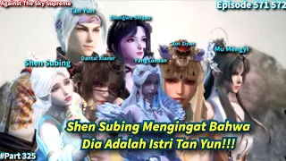 SPOILER Against The Sky Supreme Episode 571 572 | Shen Subing Ingatan Bahwa Tan Yun Adalah Suaminya!