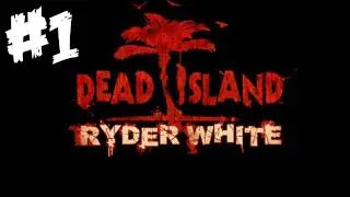 Dead Island: Ryder White DLC Walkthrough - Part 1 - (Xbox 360 / PS3 / PC Gameplay & Commentary)