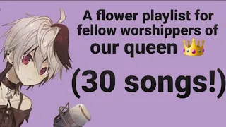 《A flower playlist for fellow worshippers of our queen 👑》