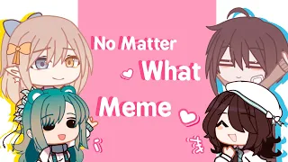 No Matter What Meme || Gacha Club || Ft. Gachatubers/Friends || Read Desc Please! ||